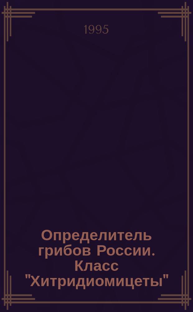 Определитель грибов России. Класс "Хитридиомицеты" = Definitorium fungorum Rossiae. Classis "Chytridiomycetes"
