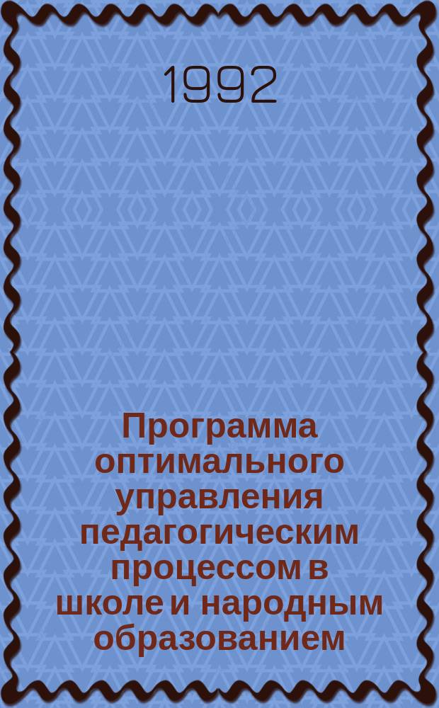 Программа оптимального управления педагогическим процессом в школе и народным образованием : Информ. вып.