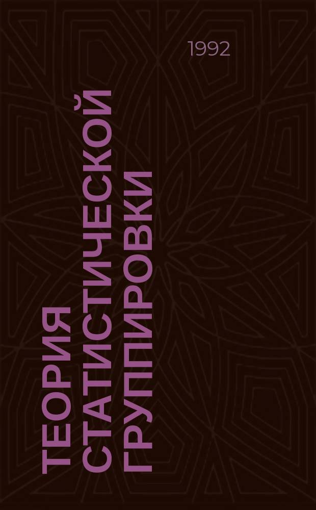 Теория статистической группировки : Учеб. пособие [для студентов спец. 0607]. Ч. 2 : Статистическая группировка: методология построения и анализ