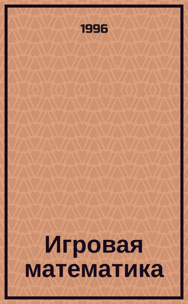 Игровая математика : Для дошкольников и мл. школьников. Тетр. 1-2