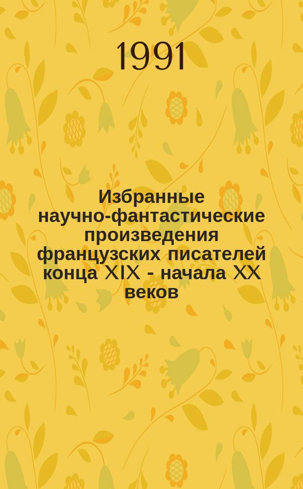 Избранные научно-фантастические произведения французских писателей конца XIX - начала XX веков : Перевод