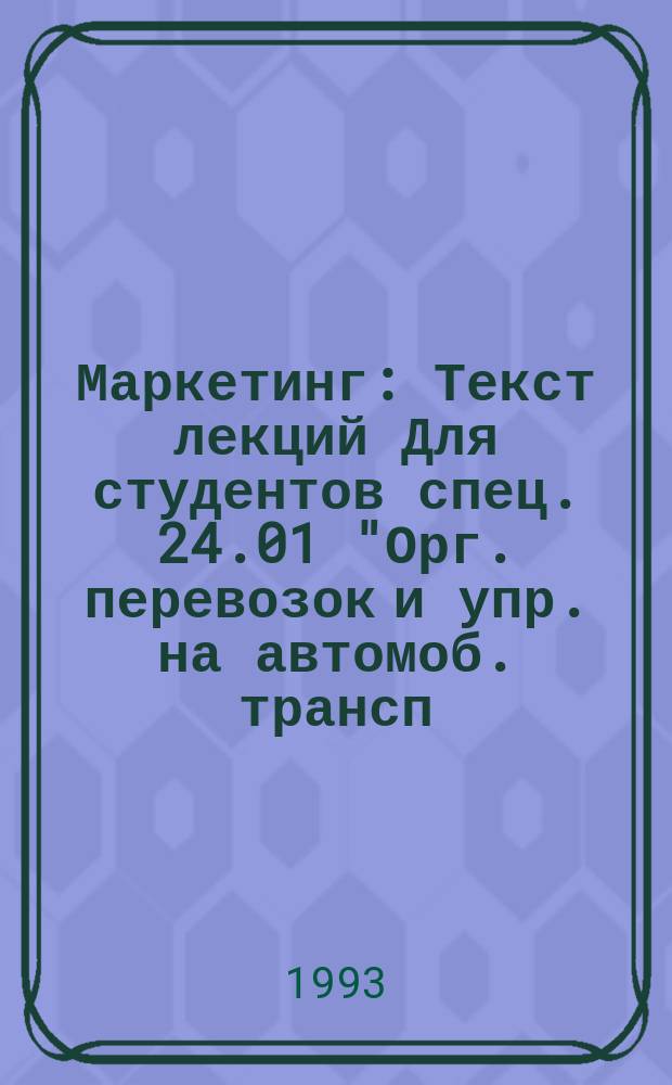 Маркетинг : Текст лекций [Для студентов спец. 24.01 "Орг. перевозок и упр. на автомоб. трансп."]. Ч. 3 : Управление маркетингом