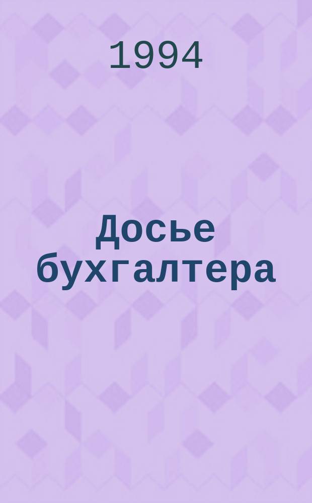 Досье бухгалтера : Инструкции, письма, телеграммы Гос. налоговой службы, М-ва финансов, Центр. банка России