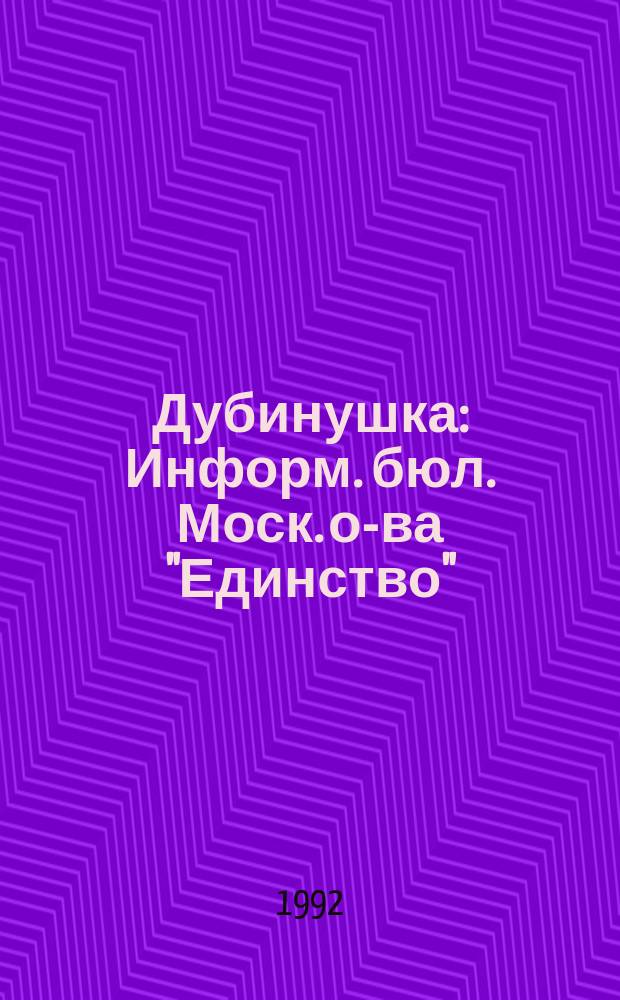 Дубинушка : Информ. бюл. Моск. о-ва "Единство"