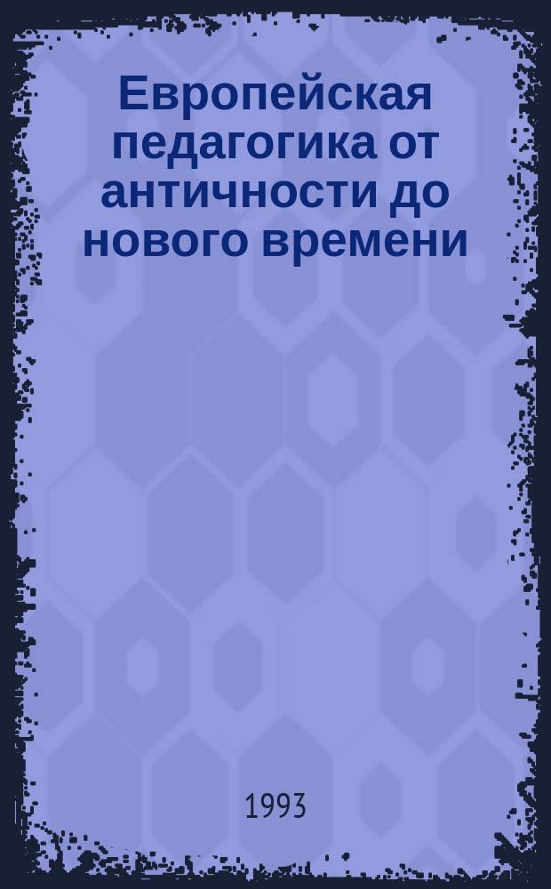Европейская педагогика от античности до нового времени: исследования и материалы : Сб. науч. тр. [В 3 ч.]. Ч. 1