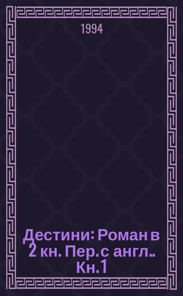 Дестини : Роман в 2 кн. [Пер. с англ.]. Кн. 1