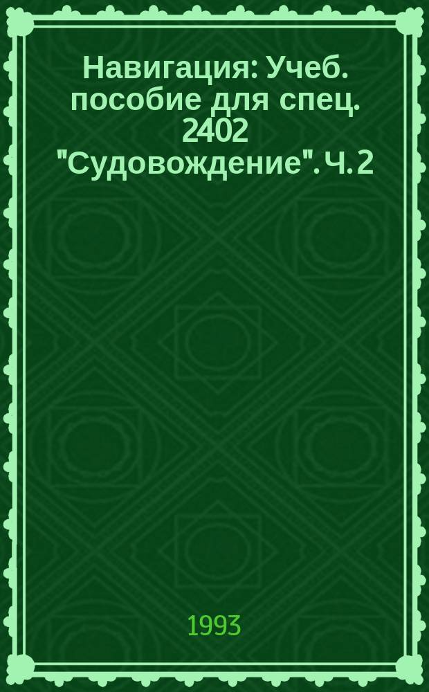 Навигация : [Учеб. пособие для спец. 2402 "Судовождение"]. Ч. 2