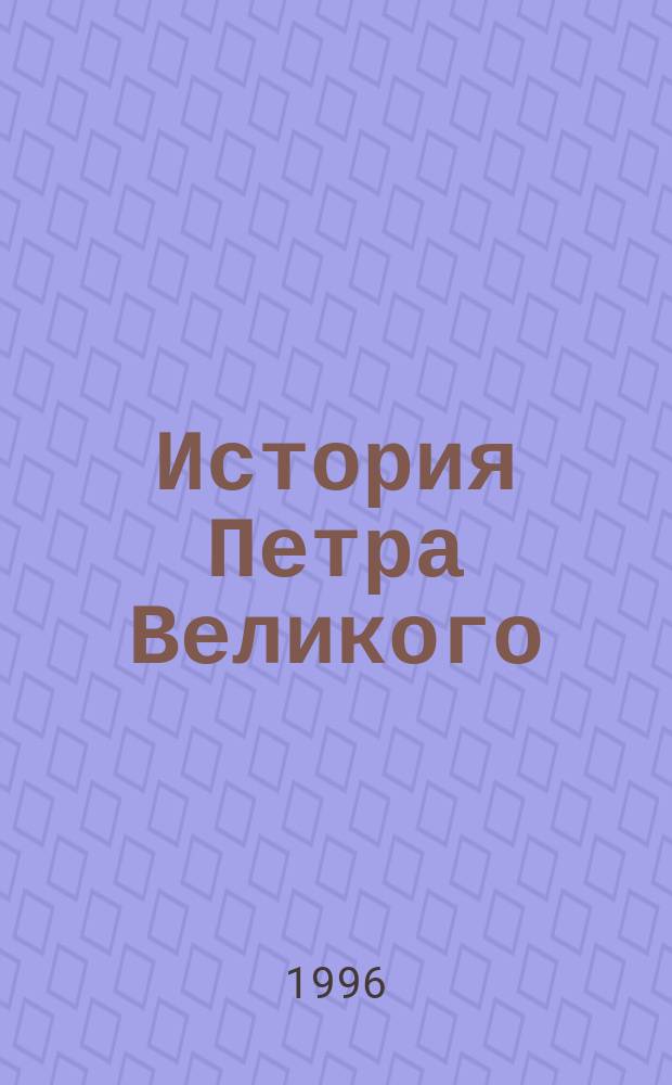 История Петра Великого : В 2 т