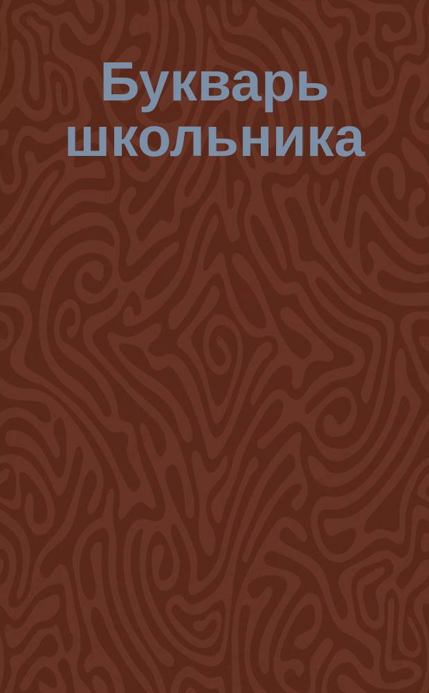 Букварь школьника : Начала познания вещей божественных и человеческих [Словарь]. [В