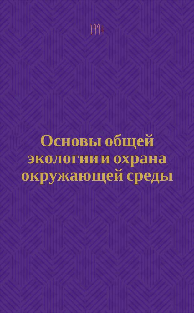 Основы общей экологии и охрана окружающей среды : Курс лекций. Ч. 1 : Теоретические основы охраны окружающей среды