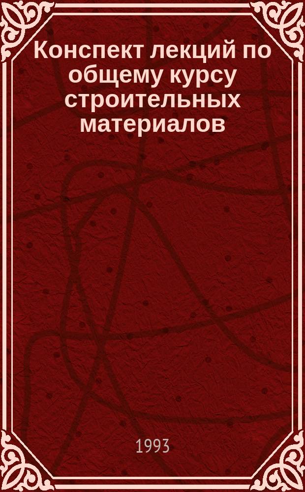 Конспект лекций по общему курсу строительных материалов : (Для студентов-иностранцев и заоч. формы обучения)