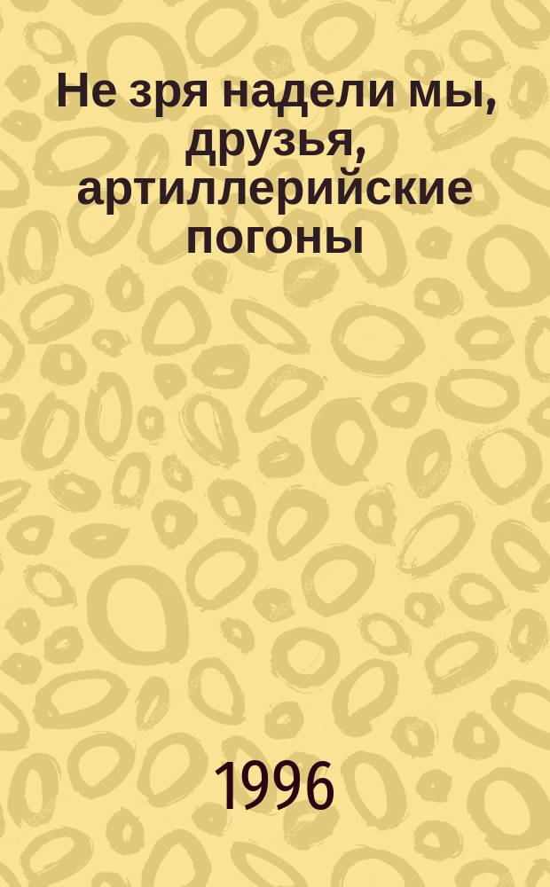 Не зря надели мы, друзья, артиллерийские погоны : Воспитанники, курсанты, офицеры [Ленингр. артиллер. подгот. училища К 25-летию ЛАПУ Сборник В 2 ч.]. Ч. 2