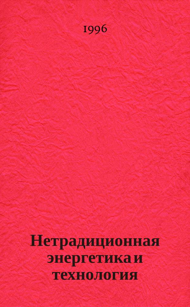 Нетрадиционная энергетика и технология : Материалы междунар. конф., 14-16 нояб. 1995 г