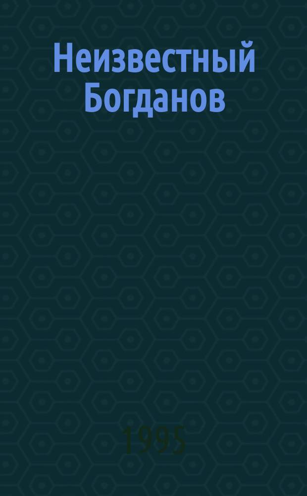 Неизвестный Богданов : [Сборник] В 3 кн. Кн. 1 : А.А. Богданов (Малиновский)