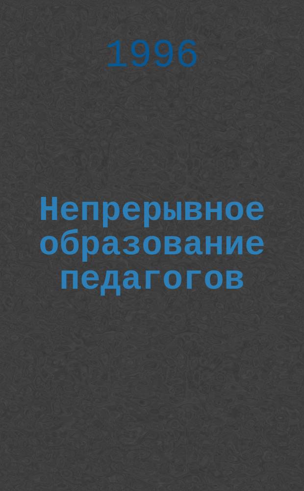 Непрерывное образование педагогов: современные проблемы и тенденции : Материалы юбил. науч.-практ. конф. "Кадры сферы образования взрослых социал.-пед. пробл.". Ч. 1