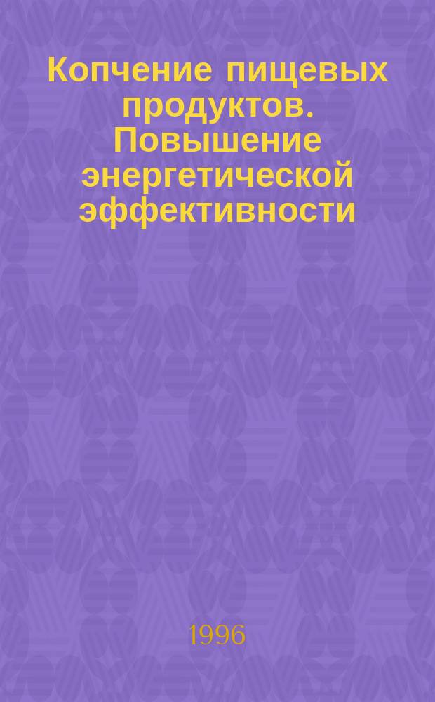 Копчение пищевых продуктов. Повышение энергетической эффективности : Учеб. пособие [Для бакалавров направления 552400 "Технология продуктов питания" и студентов спец. 271000 "Технология рыбы и рыб. продуктов" В 2 ч.]. Ч. 2