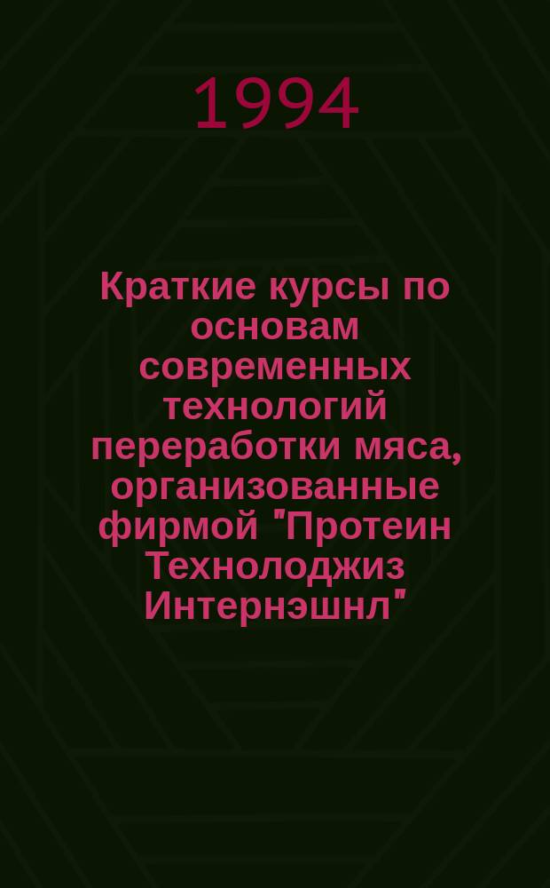 Краткие курсы по основам современных технологий переработки мяса, организованные фирмой "Протеин Технолоджиз Интернэшнл" (США). [Ч. 1] : Эмульгированные и грубоизмельченные мясопродукты