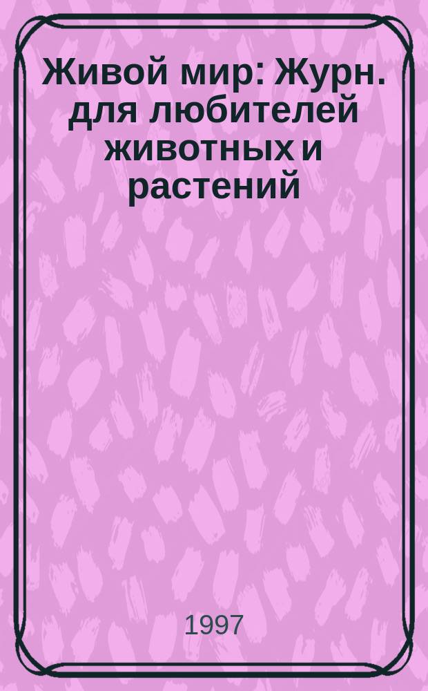 Живой мир : Журн. для любителей животных и растений