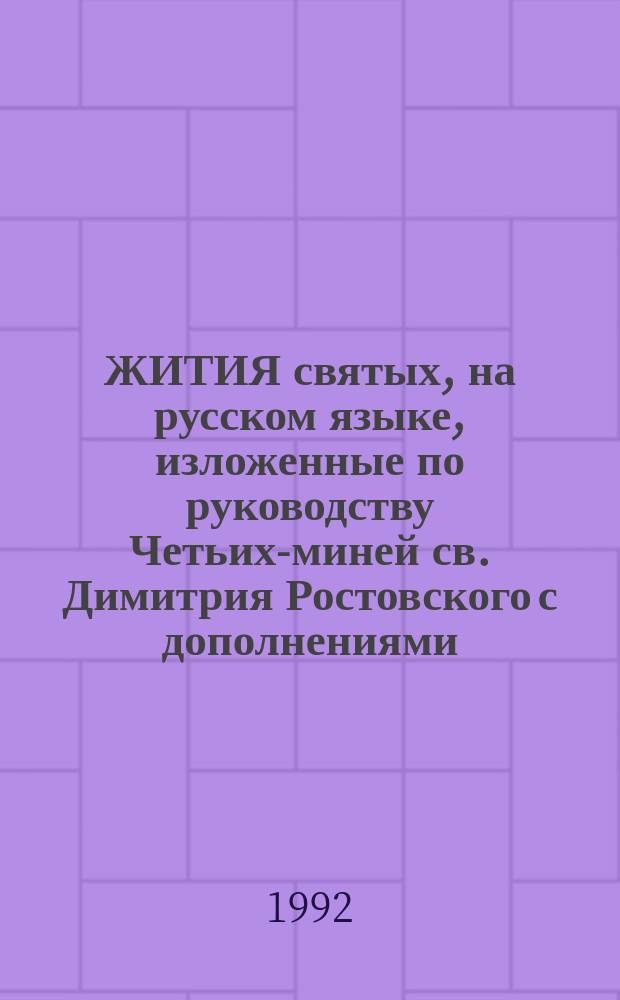 ЖИТИЯ святых, на русском языке, изложенные по руководству Четьих-миней св. Димитрия Ростовского с дополнениями, объяснительными примечаниями и изображениями святых