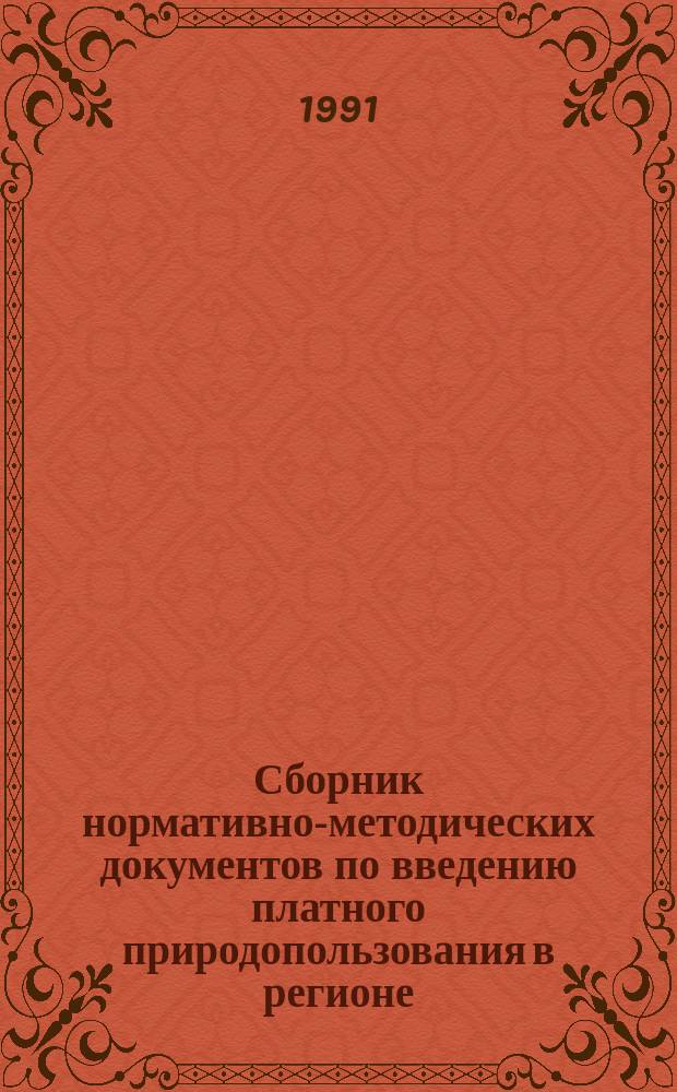 Сборник нормативно-методических документов по введению платного природопользования в регионе : [В 7 разд.]. Разд. 1 : Хозяйственный механизм природопользования