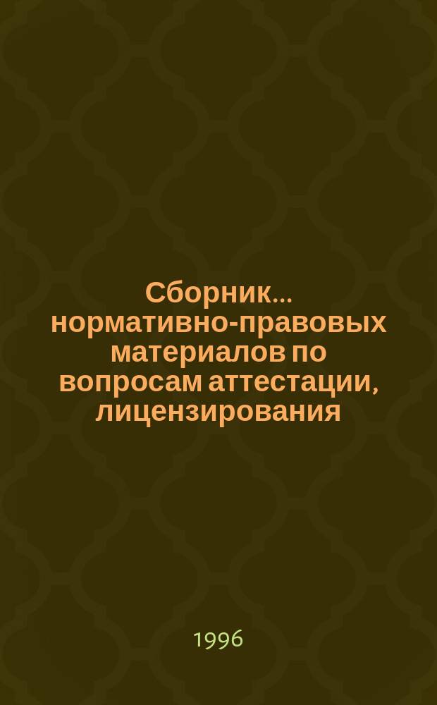 Сборник ... нормативно-правовых материалов по вопросам аттестации, лицензирования, аккредитации