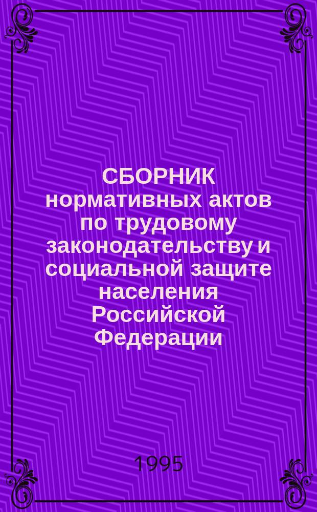 СБОРНИК нормативных актов по трудовому законодательству и социальной защите населения Российской Федерации ... : (Офиц. материалы)