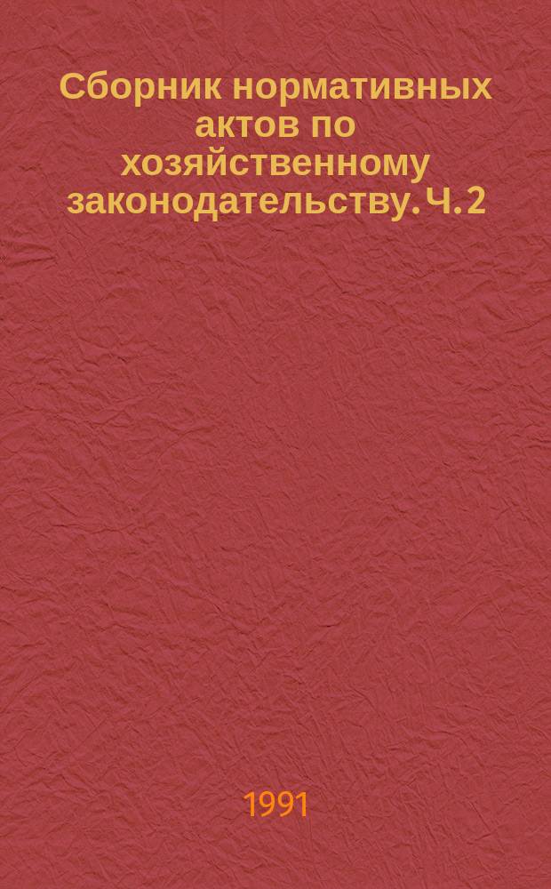 Сборник нормативных актов по хозяйственному законодательству. Ч. 2
