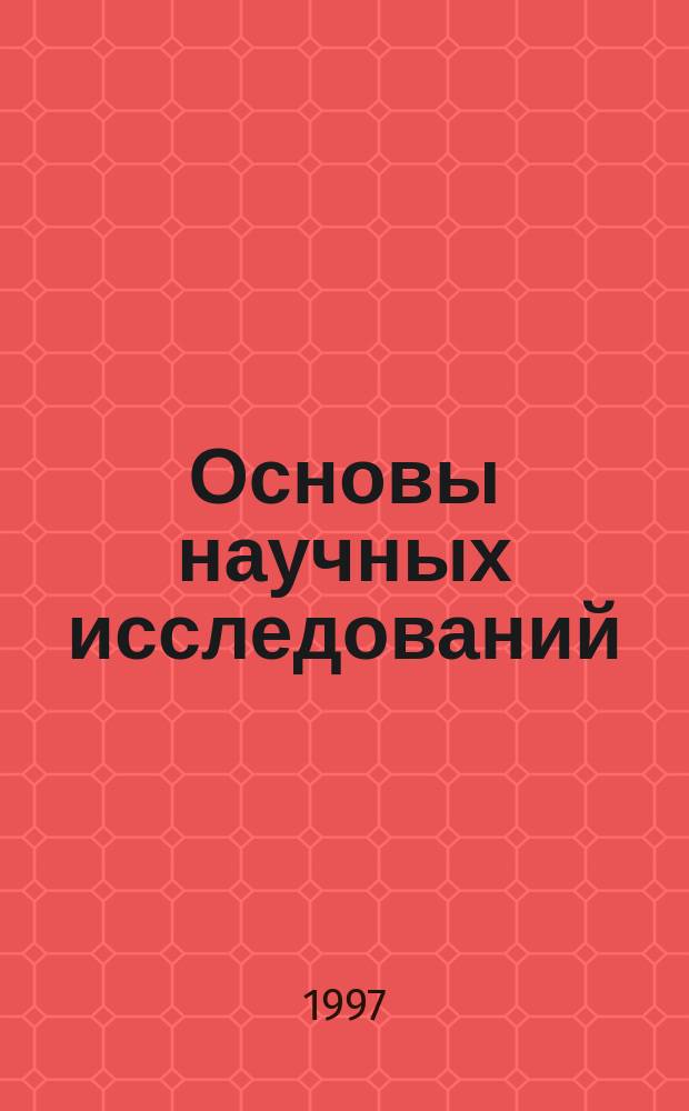 Основы научных исследований : Текст лекций в 2 ч. Ч. 1