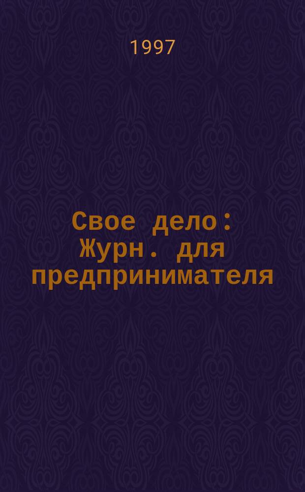 Свое дело : Журн. для предпринимателя