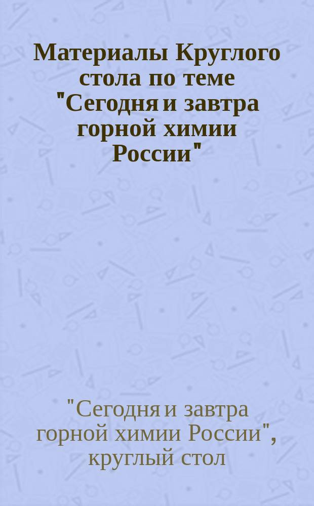 Материалы Круглого стола по теме "Сегодня и завтра горной химии России"