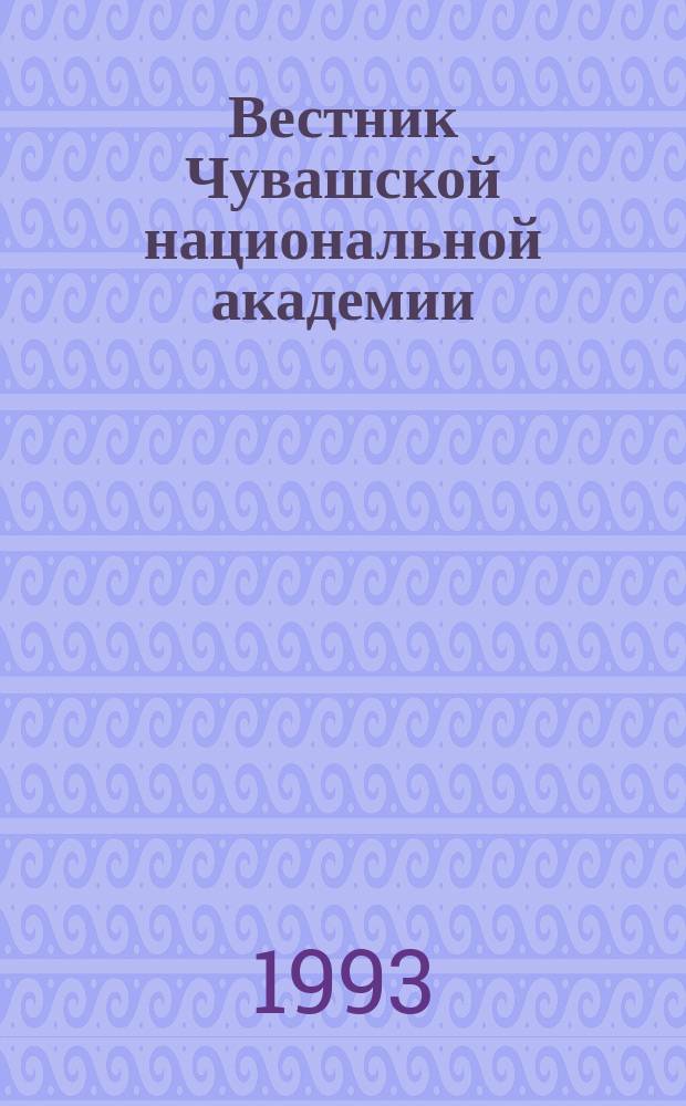 Вестник Чувашской национальной академии : Науч. и обществ.-полит. журн. Президиума ЧНА
