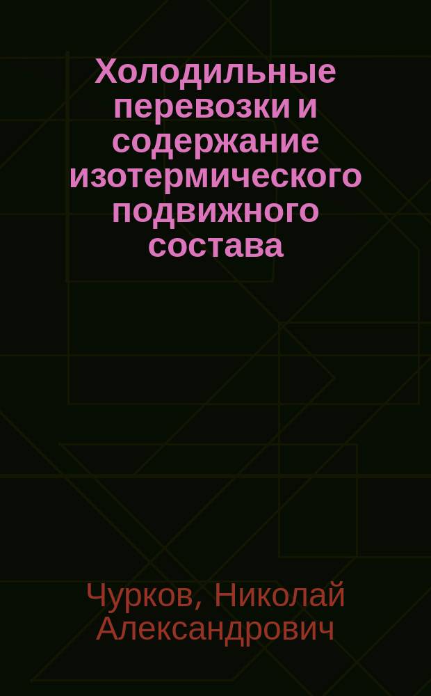 Холодильные перевозки и содержание изотермического подвижного состава : Учеб. пособие : В 2 ч.