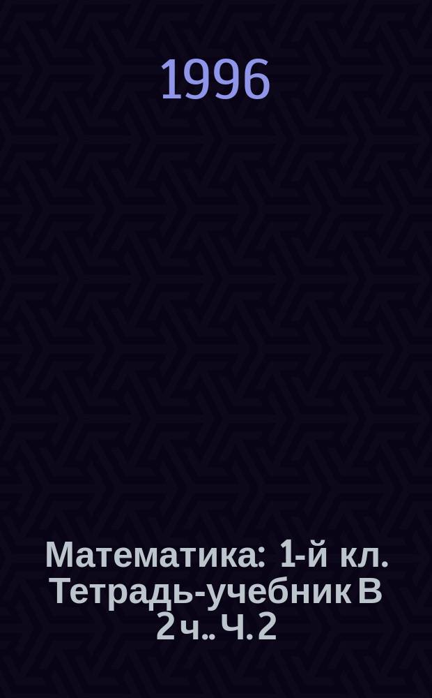 Математика : 1-й кл. Тетрадь-учебник [В 2 ч.]. Ч. 2
