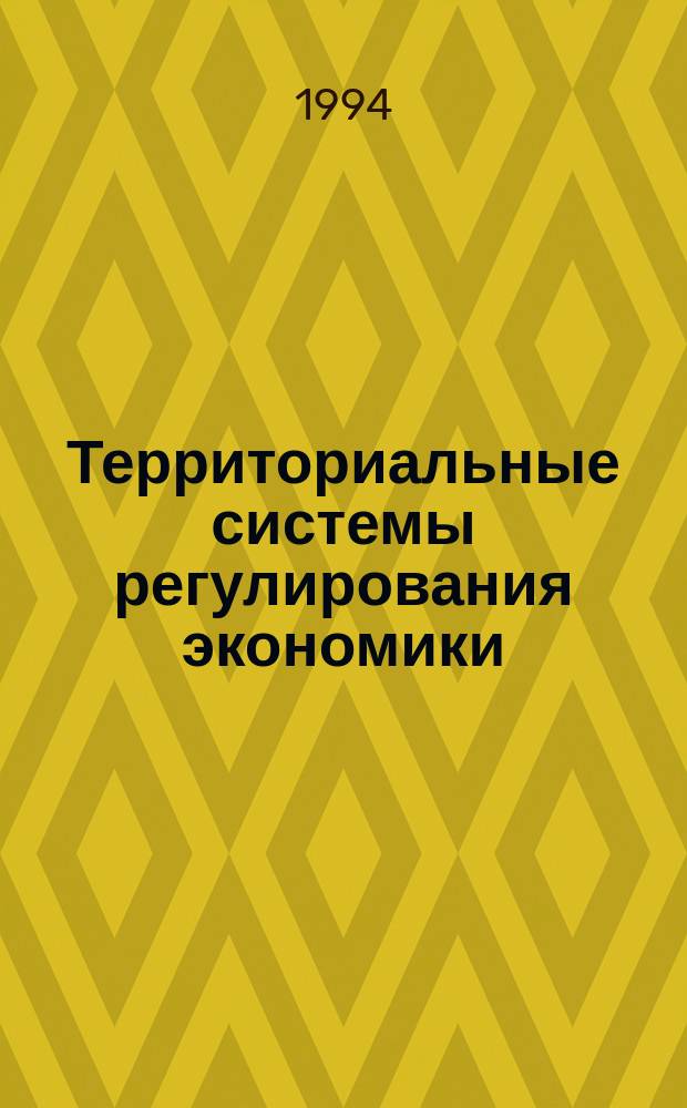 Территориальные системы регулирования экономики : (Территория - рынок - территория). Кн. 1