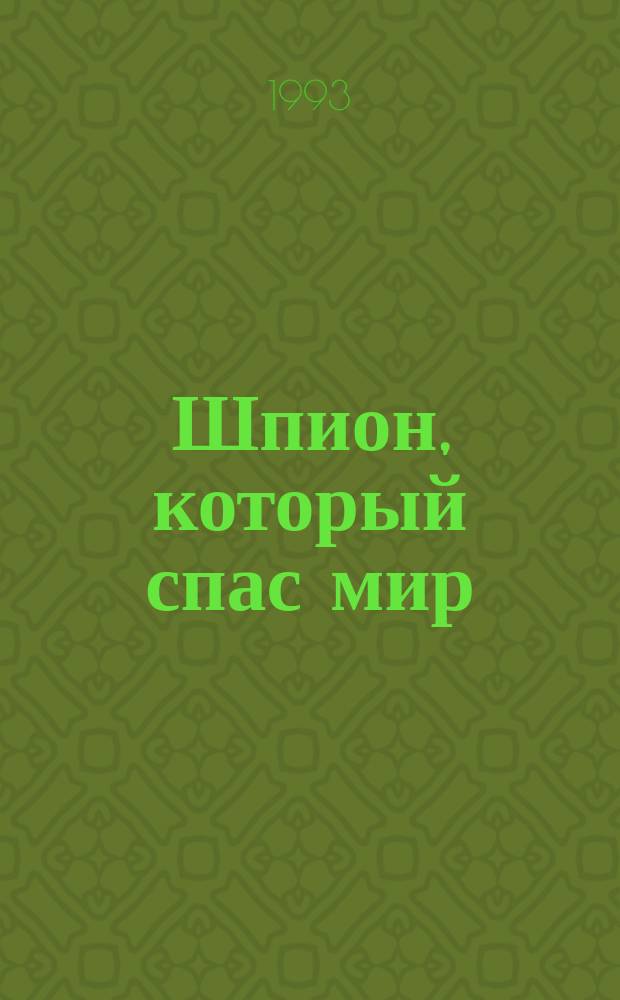 Шпион, который спас мир : Как сов. полковник изменил курс "холод. войны" [О. О.В. Пеньковском В 2 кн Пер. с англ.]. [Кн.] 2