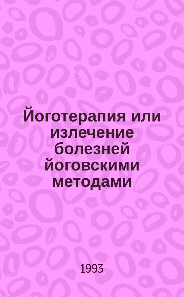 Йоготерапия или излечение болезней йоговскими методами : В 2 ч. [Перевод]. Ч. 1