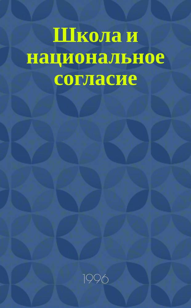 Школа и национальное согласие : Материалы межрегион. науч.-практ. конф. [12-14 февр. 1996 г. Вып. 1