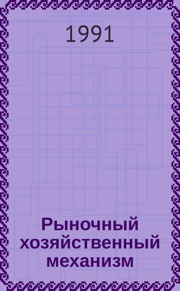Рыночный хозяйственный механизм : (Передовой заруб. и отеч. опыт) [В 2-х ч.]. Ч. 1