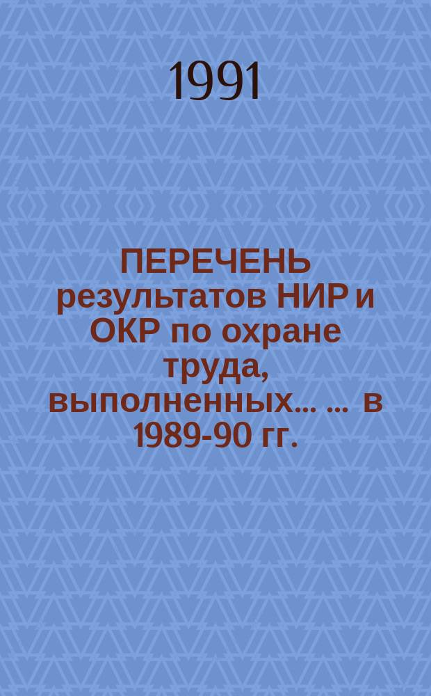 ПЕРЕЧЕНЬ результатов НИР и ОКР по охране труда, выполненных ... ... в 1989-90 гг.