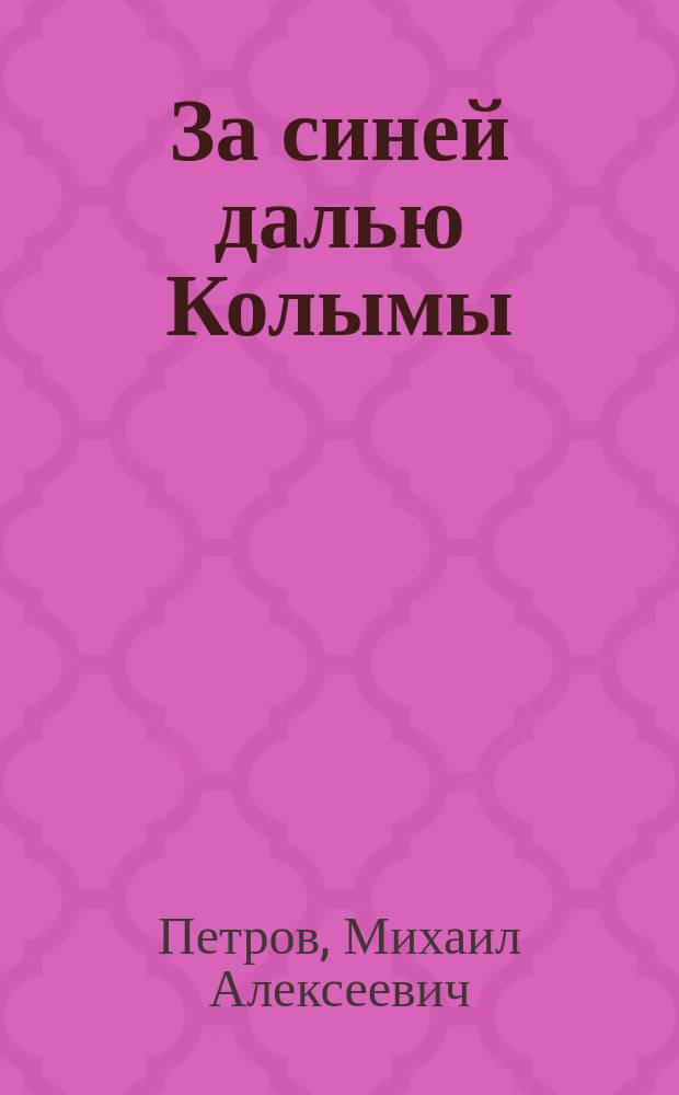 За синей далью Колымы : Роман