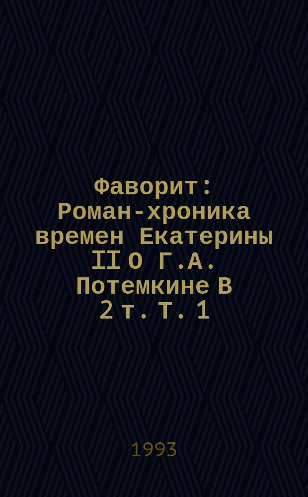 Фаворит : Роман-хроника времен Екатерины II [О Г.А. Потемкине] В 2 т. Т. 1