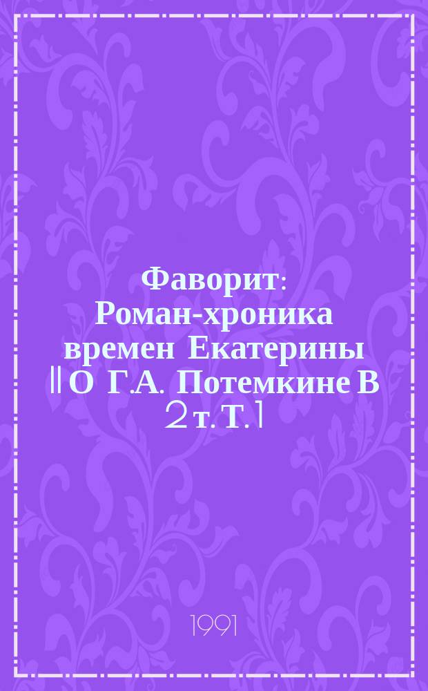 Фаворит : Роман-хроника времен Екатерины II [О Г.А. Потемкине] В 2 т. Т. 1
