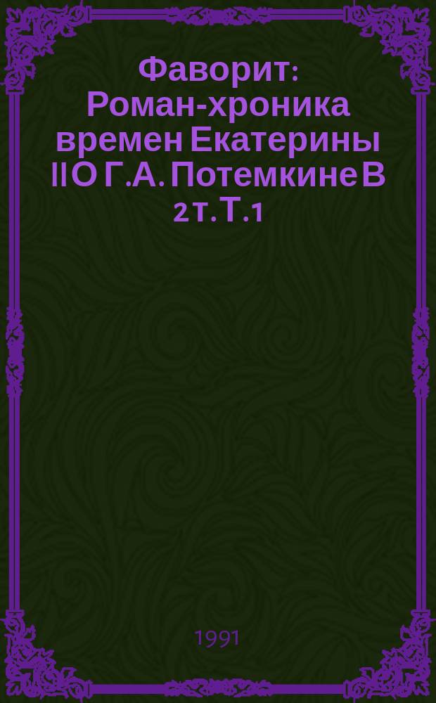 Фаворит : Роман-хроника времен Екатерины II [О Г.А. Потемкине] В 2 т. Т. 1