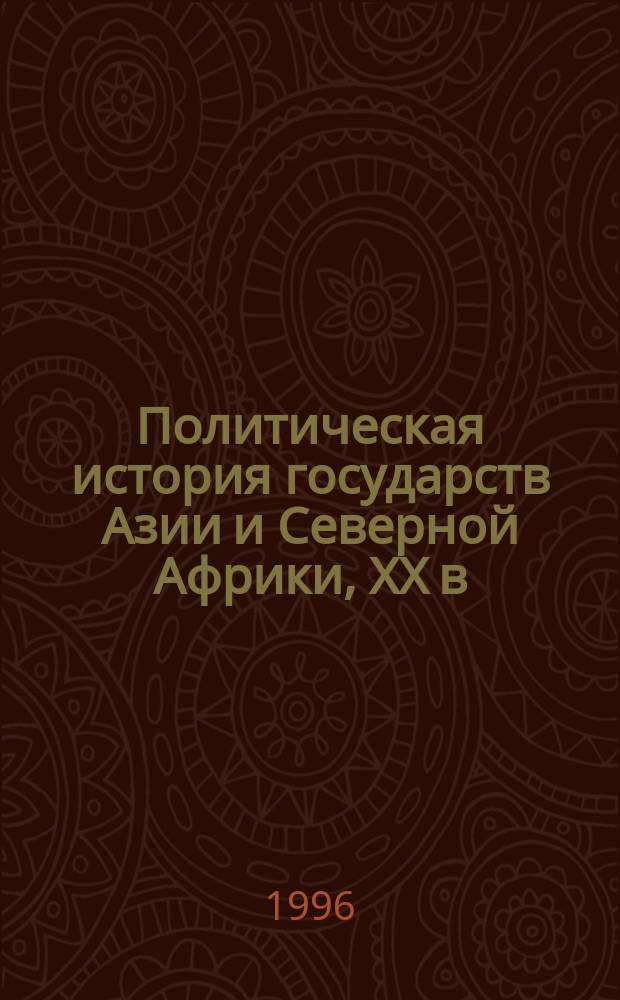 Политическая история государств Азии и Северной Африки, XX в : [Учеб. пособие для вузов В 2 т.]. Т. 1