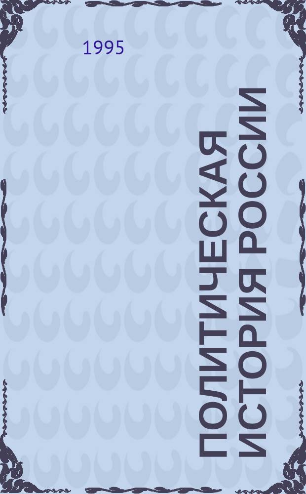 Политическая история России : Хрестоматия Учеб. пособие для студентов-политологов, изучающих курс "Полит. история России" и студентов гуманит. фак. вузов [В 2 ч. [Ч.] 2