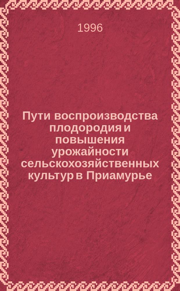 Пути воспроизводства плодородия и повышения урожайности сельскохозяйственных культур в Приамурье : Сб. науч. тр