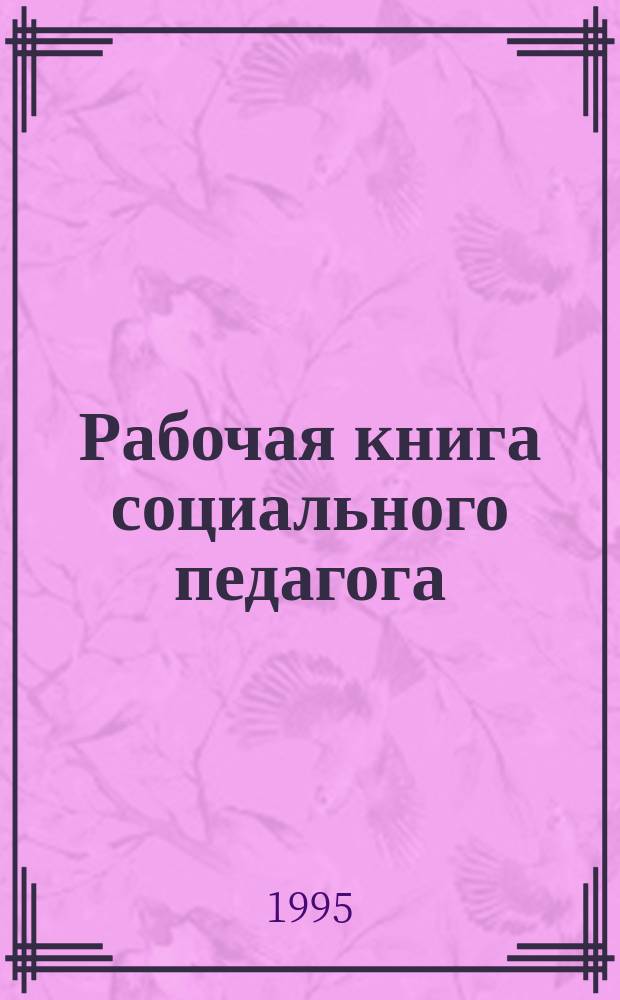 Рабочая книга социального педагога : Пособие для самообразования. Ч. 2 : Социальная педагогика и социальная работа