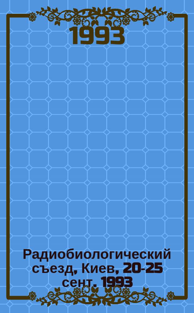 Радиобиологический съезд, Киев, 20-25 сент. 1993 : Тез. докл. : В 3 ч.