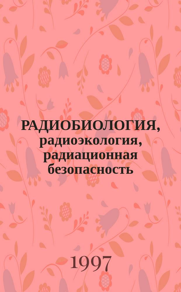 РАДИОБИОЛОГИЯ, радиоэкология, радиационная безопасность : Тез. докл. : В 3 т.