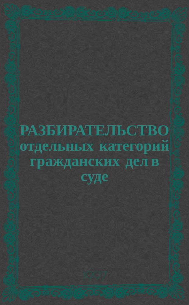 РАЗБИРАТЕЛЬСТВО отдельных категорий гражданских дел в суде : В 2 ч